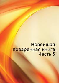 Новейшая поваренная книга. Часть 3