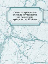 Смета на губернские земские потребности по Калужской губернии. на 1896 год