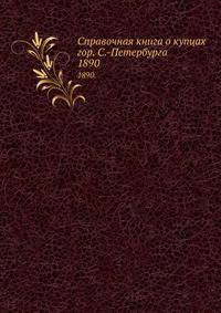 Справочная книга о купцах гор. С.-Петербурга.. 1890.