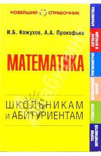 Математика: Арифметика, алгебра и функции, тригонометрия и др.: Школьникам и абитуриентам. - (Новейший справочник)