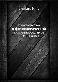 Руководство к физиологической химии проф. д-ра К. Г. Лемана