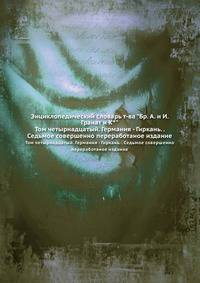 Энциклопедический словарь т-ва "Бр. А. и И. Гранат и К°". Том четырнадцатый. Германия - Гиркань. . Седьмое совершенно переработаное издание