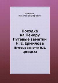 Поездка на Печору. Путевые заметки Н. Е. Ермилова