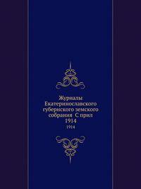Журналы Екатеринославского губернского земского собрания С прил.. 1914
