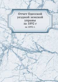 Отчет Одесской уездной земской управы. за 1892 г.