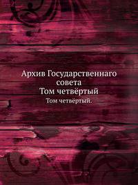 Архив Государственнаго совета. Том четвёртый.