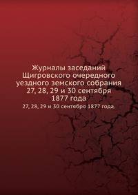 Журналы заседаний Щигровского очередного уездного земского собрания. 27, 28, 29 и 30 сентября 1877 года.