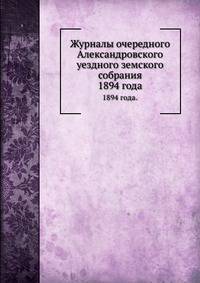 Журналы очередного Александровского уездного земского собрания.. 1894 года.