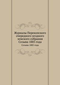 Журналы Перекопского очередного уездного земского собрания. Созыва 1885 года