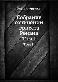 Собрание сочинений Эрнеста Ренана.. Том I.