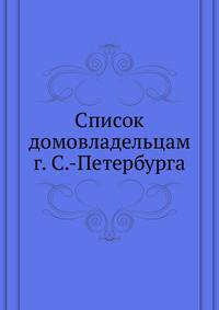 Список домовладельцам г. С.-Петербурга. Приложение к календарю для домовладельцев