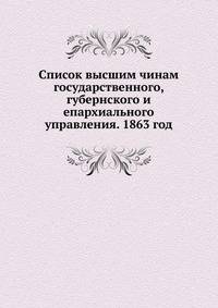 Список высшим чинам государственного, губернского и епархиального управления. 1863 год