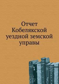 Отчет Кобелякской уездной земской управы.