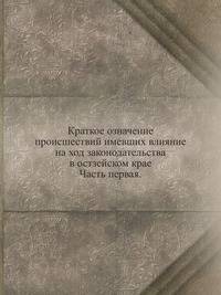 Краткое означение происшествий имевших влияние на ход законодательства в остзейском крае.. Часть первая.