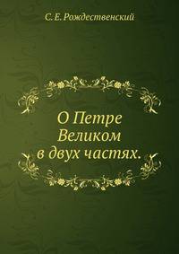 О Петре Великом. в двух частях.