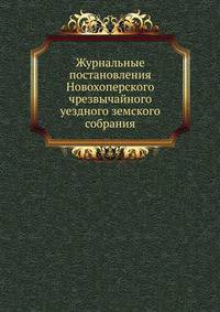 Журнальные постановления Новохоперского чрезвычайного уездного земского собрания.
