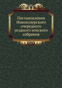 Постановления Новохоперского очередного уездного земского собрания.