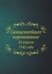 Священнейшее коронование. 25 апреля 1742 года.