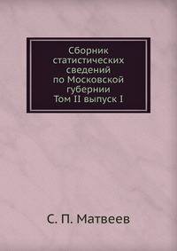 Сборник статистических сведений по Московской губернии. Том II выпуск I
