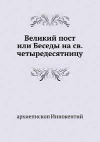 Великий пост или Беседы на св. четыредесятницу.