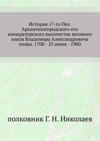 История 17-го Пех. Архангелогородского его императорского высочества великого князя Владимира Александровича полка. 1700 - 25 июня - 1900.