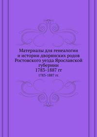 Материалы для генеалогии и истории дворянских родов Ростовского уезда Ярославской губернии. 1783-1887 гг.
