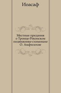Местные предания о Троице-Реконском подвижнике-схимонахе О. Амфилохие