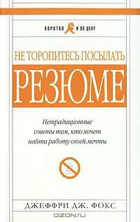 Не торопитесь посылать резюме. Нетрадиционные советы тем, кто хочет найти работу своей мечты