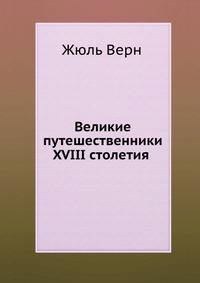 Великие путешественники XVIII столетия