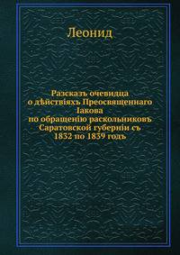Разсказъ очевидца о д?йствiяхъ Преосвященнаго Iакова. по обращенiю раскольниковъ Саратовской губернiи съ 1832 по 1839 годъ