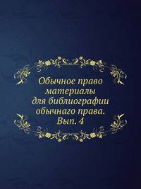 Обычное право материалы для библиографии обычнаго права. Вып. 4