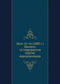 Дело 16-ти (1880 г.). Процесс 16 террористов партии народовольцев