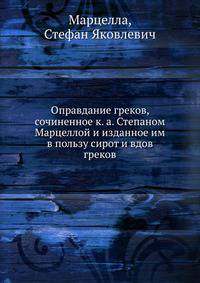 Оправдание греков, сочиненное к. а. Степаном Марцеллой и изданное им в пользу сирот и вдов греков