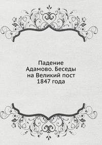 Падение Адамово. Беседы на Великий пост 1847 года