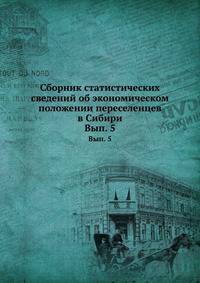 Сборник статистических сведений об экономическом положении переселенцев в Сибири. Выпуск 5