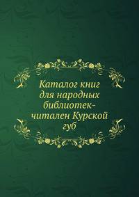 Каталог книг для народных библиотек-читален Курской губ.