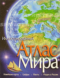 Иллюстрированный атлас мира: Новейшие карты; Цифры; Факты и др. / Пер. с англ. Эдельмана Н.; под ред. Бологовой В., Красновской О., Фроловой Т.