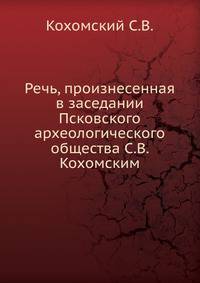 Речь, произнесенная в заседании Псковского археологического общества С.В. Кохомским