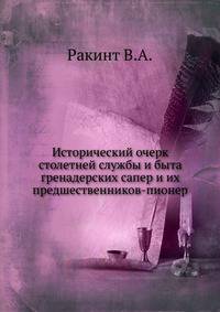 Исторический очерк столетней службы и быта гренадерских сапер и их предшественников-пионер 1797-1897