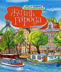 Жизнь города: Твоя первая энциклопедия / Художники И.Миссо, А.Цериани, И.Роньони, К.Юс-давид; Пер. с франц. А.Беседина.