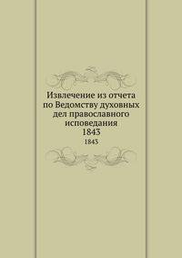 Извлечение из отчета по Ведомству духовных дел православного исповедания. 1843