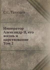 Император Александр II, его жизнь и царствование. Том 2