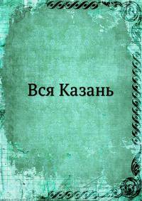 Вся Казань. Адресная и справочная книга