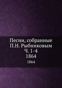 Песни, собранные П.Н. Рыбниковым Ч. 1-4. 1864