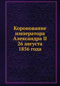 Коронование императора Александра II 26 августа 1856 года