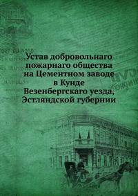 Устав добровольнаго пожарнаго общества на Цементном заводе в Кунде Везенбергскаго уезда, Эстляндской губернии