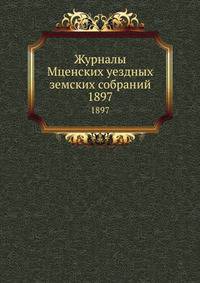 Журналы Мценских уездных земских собраний. 1897