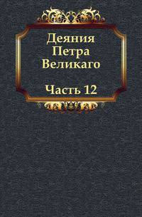 Деяния Петра Великаго. Часть 12