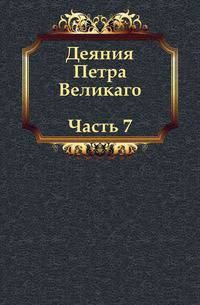 Деяния Петра Великаго. Часть 7.
