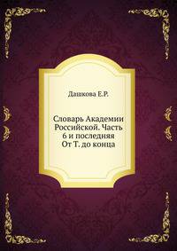 Словарь Академии Российской. Часть 6 и последняя. От Т. до конца